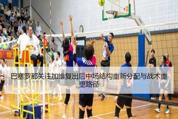 巴塞罗那关注加维复出后中场结构重新分配与战术重塑路径
